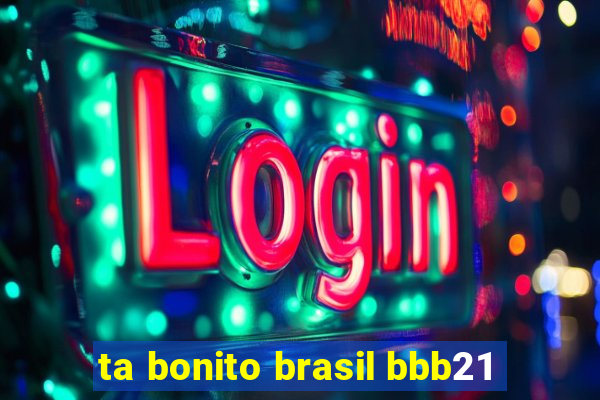 ta bonito brasil bbb21